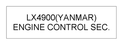 ENGINE CONTROL SEC. (LX4900(YANMAR)) ENGINE CONTROL SEC. (LX4900(YANMAR))
