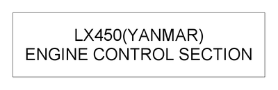 ENGINE CONTROL SECTION (LX450(YANMAR)) ENGINE CONTROL SECTION (LX450(YANMAR))
